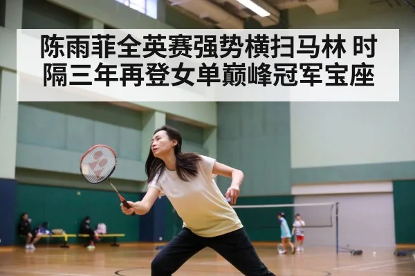 陈雨菲全英赛强势横扫马林 时隔三年再登女单巅峰冠军宝座