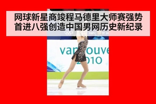 网球新星商竣程马德里大师赛强势首进八强创造中国男网历史新纪录