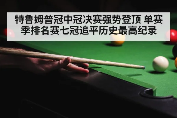 特鲁姆普冠中冠决赛强势登顶 单赛季排名赛七冠追平历史最高纪录